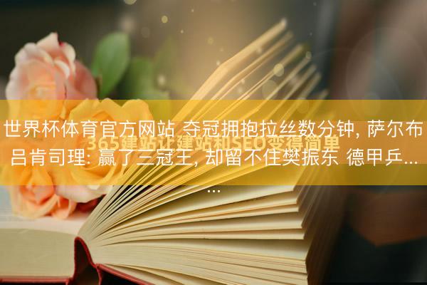 世界杯体育官方网站 夺冠拥抱拉丝数分钟, 萨尔布吕肯司理: 赢了三冠王, 却留不住樊振东 德甲乒...